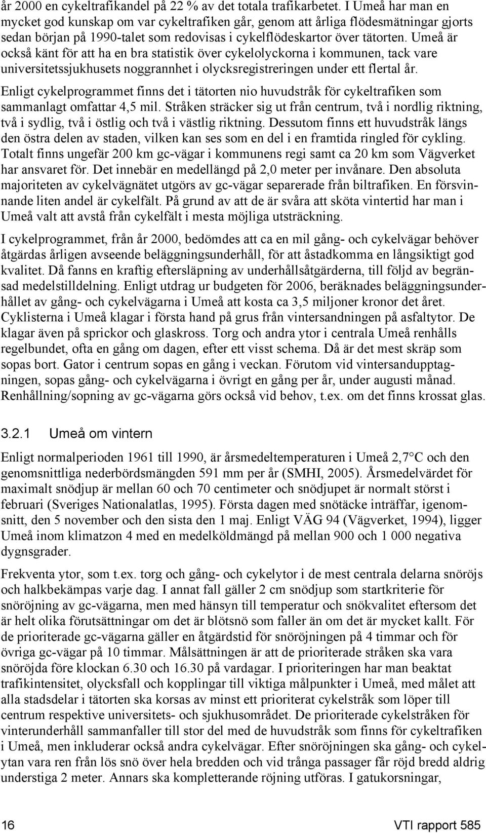 Umeå är också känt för att ha en bra statistik över cykelolyckorna i kommunen, tack vare universitetssjukhusets noggrannhet i olycksregistreringen under ett flertal år.