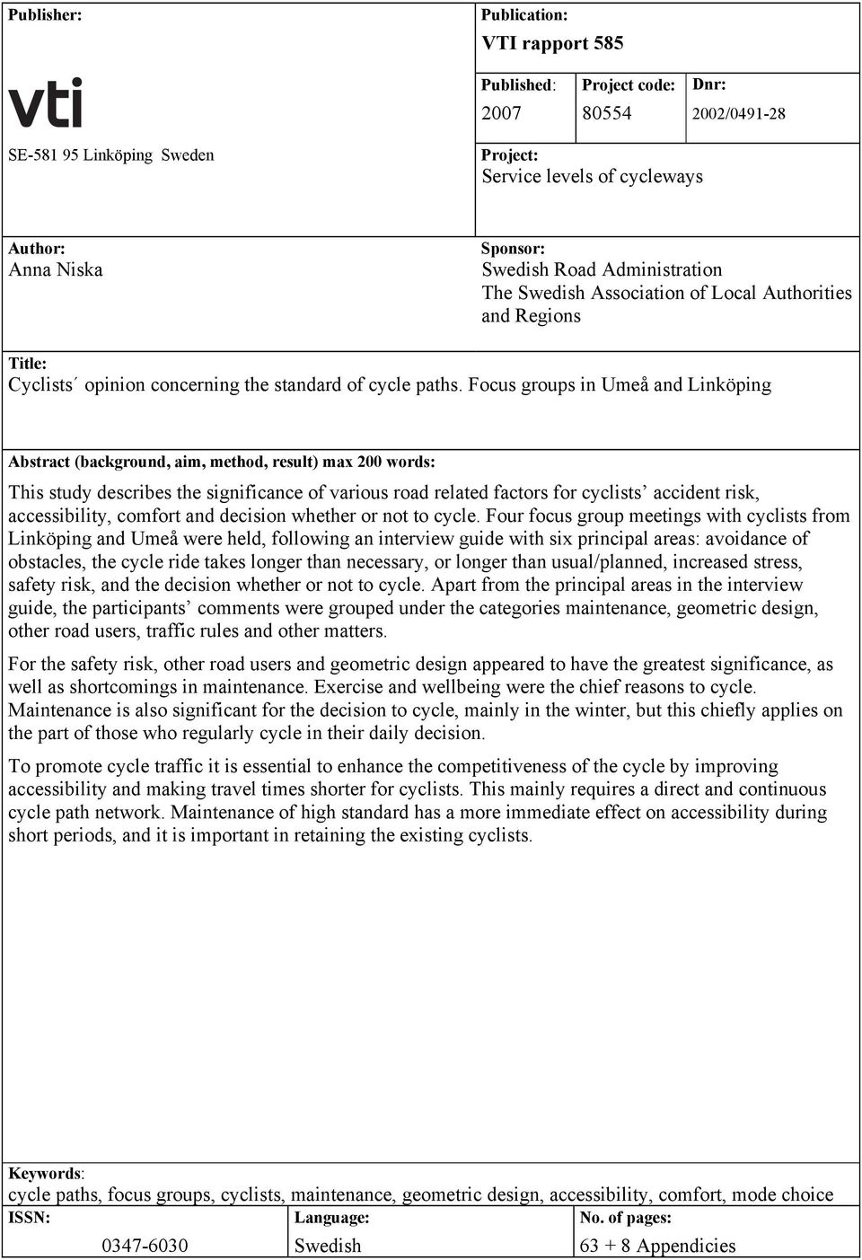 Focus groups in Umeå and Linköping Abstract (background, aim, method, result) max 200 words: This study describes the significance of various road related factors for cyclists accident risk,