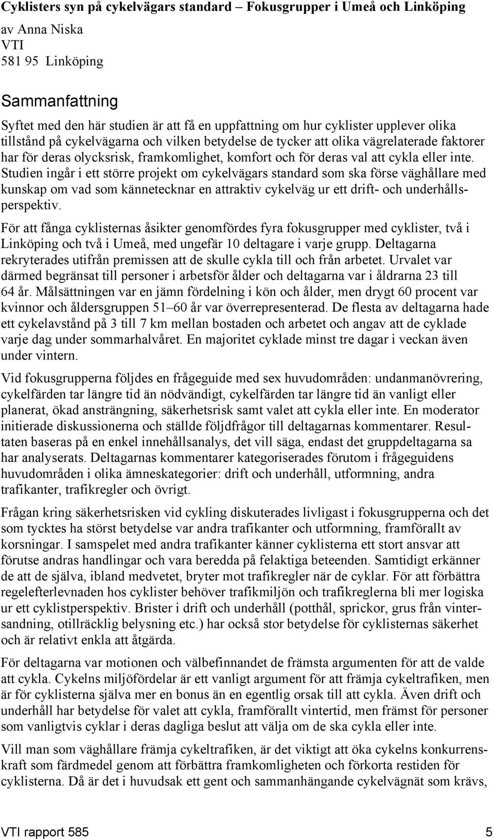 Studien ingår i ett större projekt om cykelvägars standard som ska förse väghållare med kunskap om vad som kännetecknar en attraktiv cykelväg ur ett drift- och underhållsperspektiv.