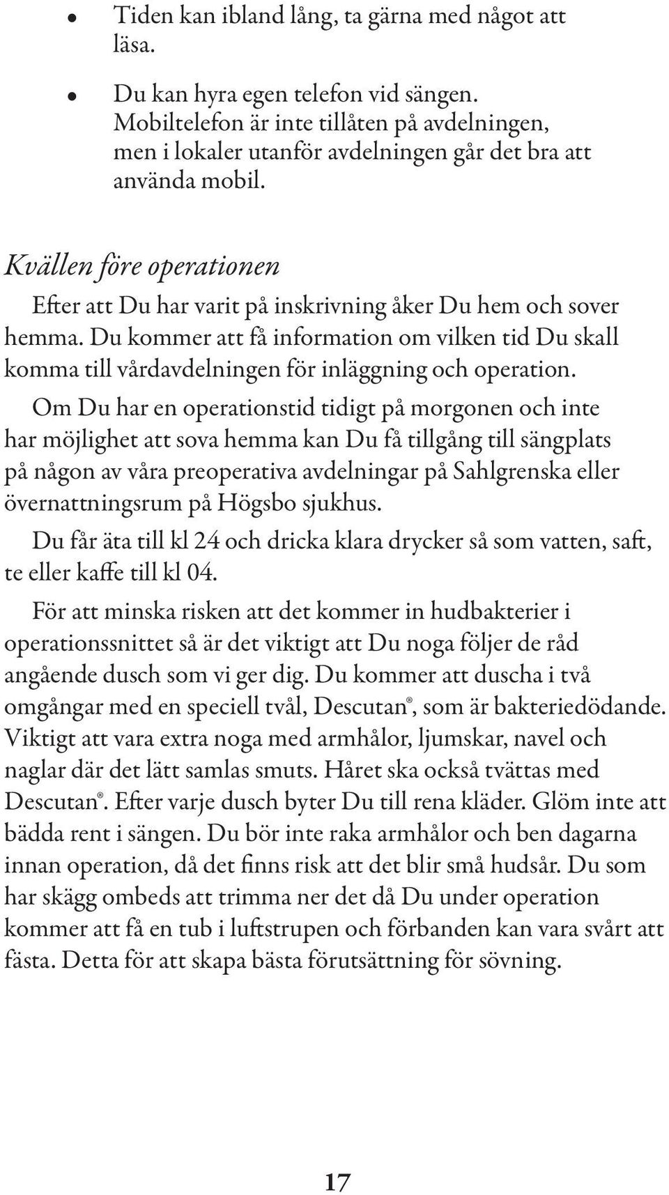 Om Du har en operationstid tidigt på morgonen och inte har möjlighet att sova hemma kan Du få tillgång till sängplats på någon av våra preoperativa avdelningar på Sahlgrenska eller övernattningsrum