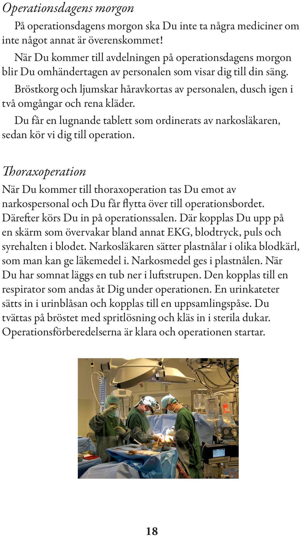 Bröstkorg och ljumskar håravkortas av personalen, dusch igen i två omgångar och rena kläder. Du får en lugnande tablett som ordinerats av narkosläkaren, sedan kör vi dig till operation.