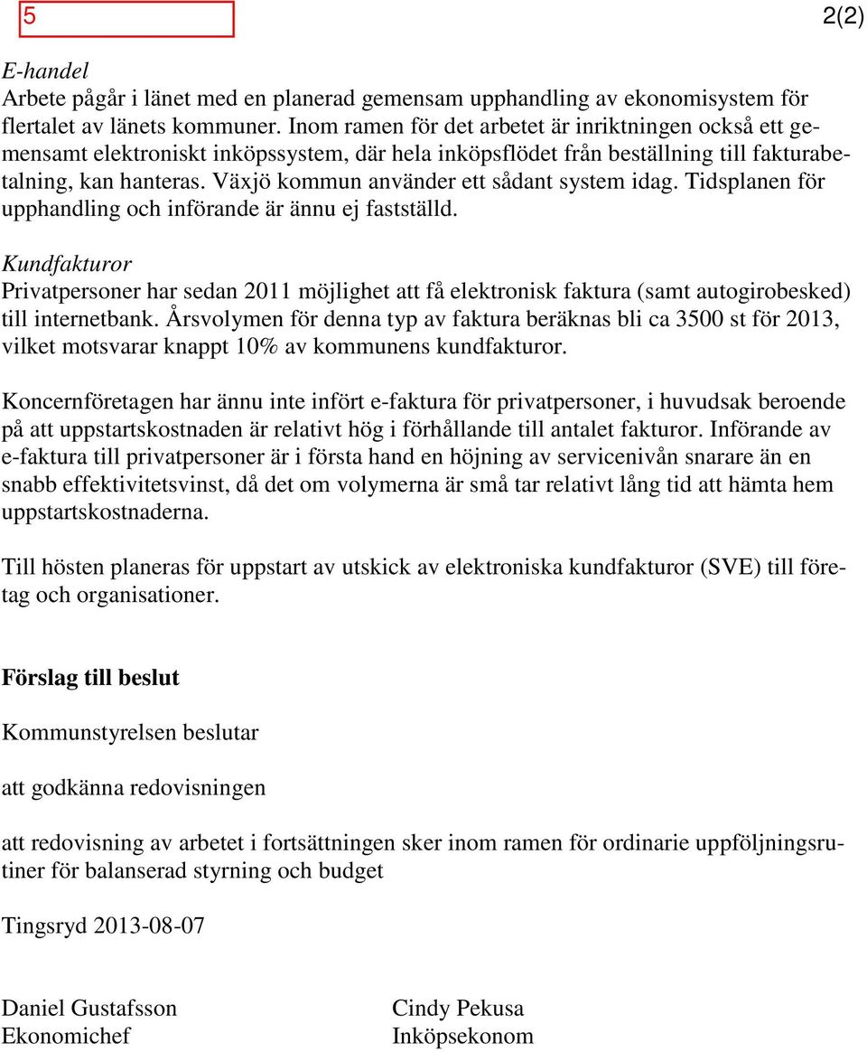 Växjö kommun använder ett sådant system idag. Tidsplanen för upphandling och införande är ännu ej fastställd.