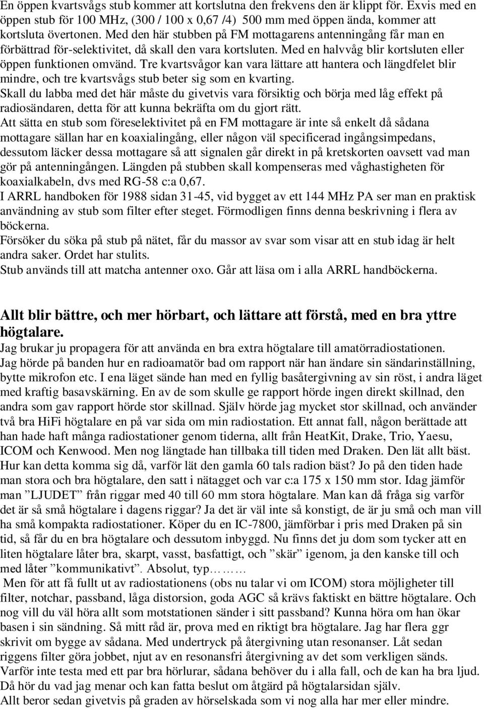 Tre kvartsvågor kan vara lättare att hantera och längdfelet blir mindre, och tre kvartsvågs stub beter sig som en kvarting.