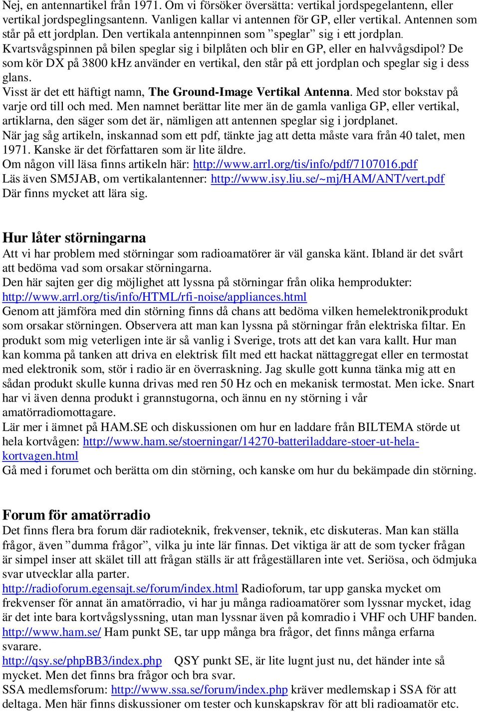 De som kör DX på 3800 khz använder en vertikal, den står på ett jordplan och speglar sig i dess glans. Visst är det ett häftigt namn, The Ground-Image Vertikal Antenna.