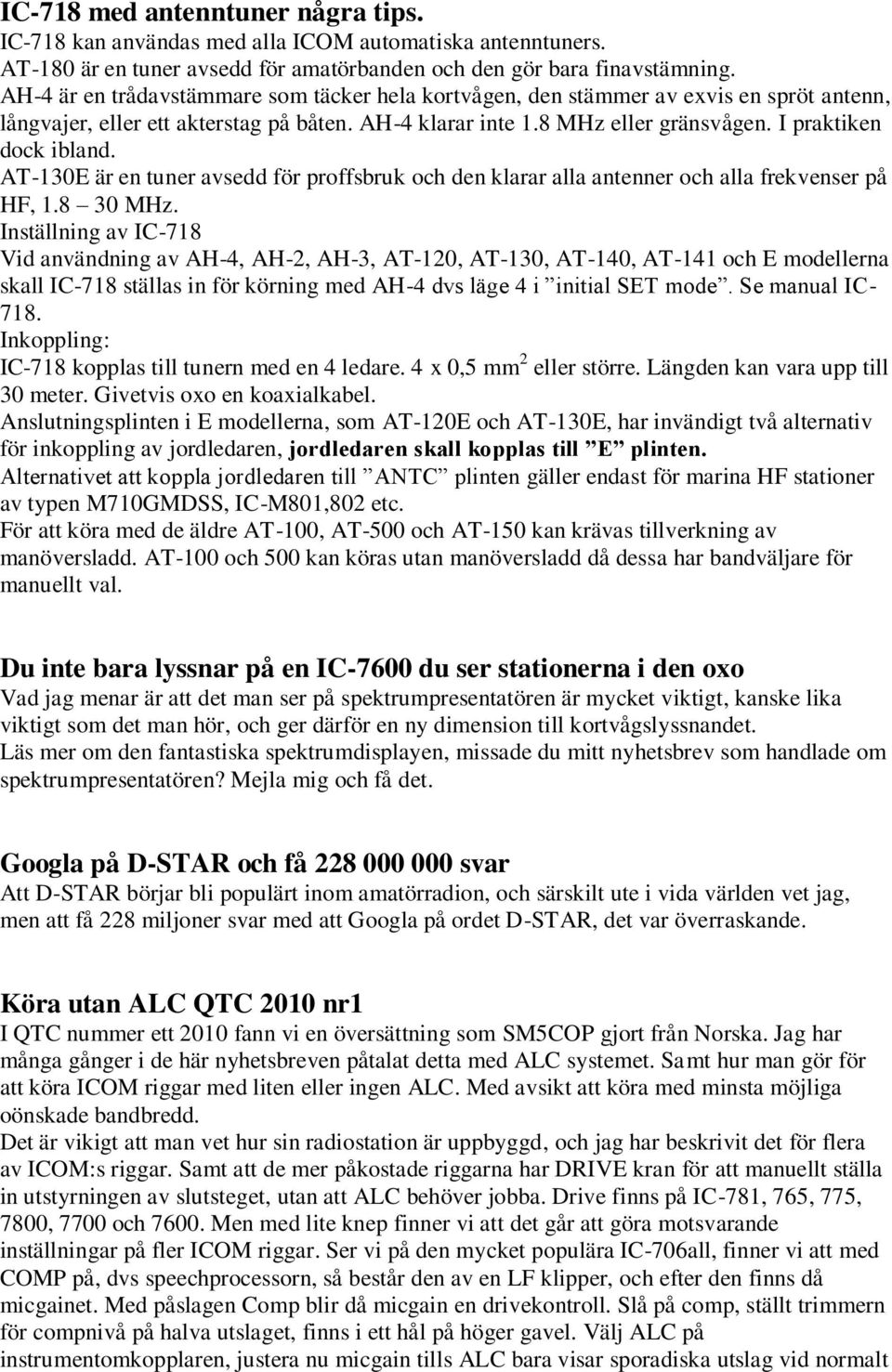 AT-130E är en tuner avsedd för proffsbruk och den klarar alla antenner och alla frekvenser på HF, 1.8 30 MHz.