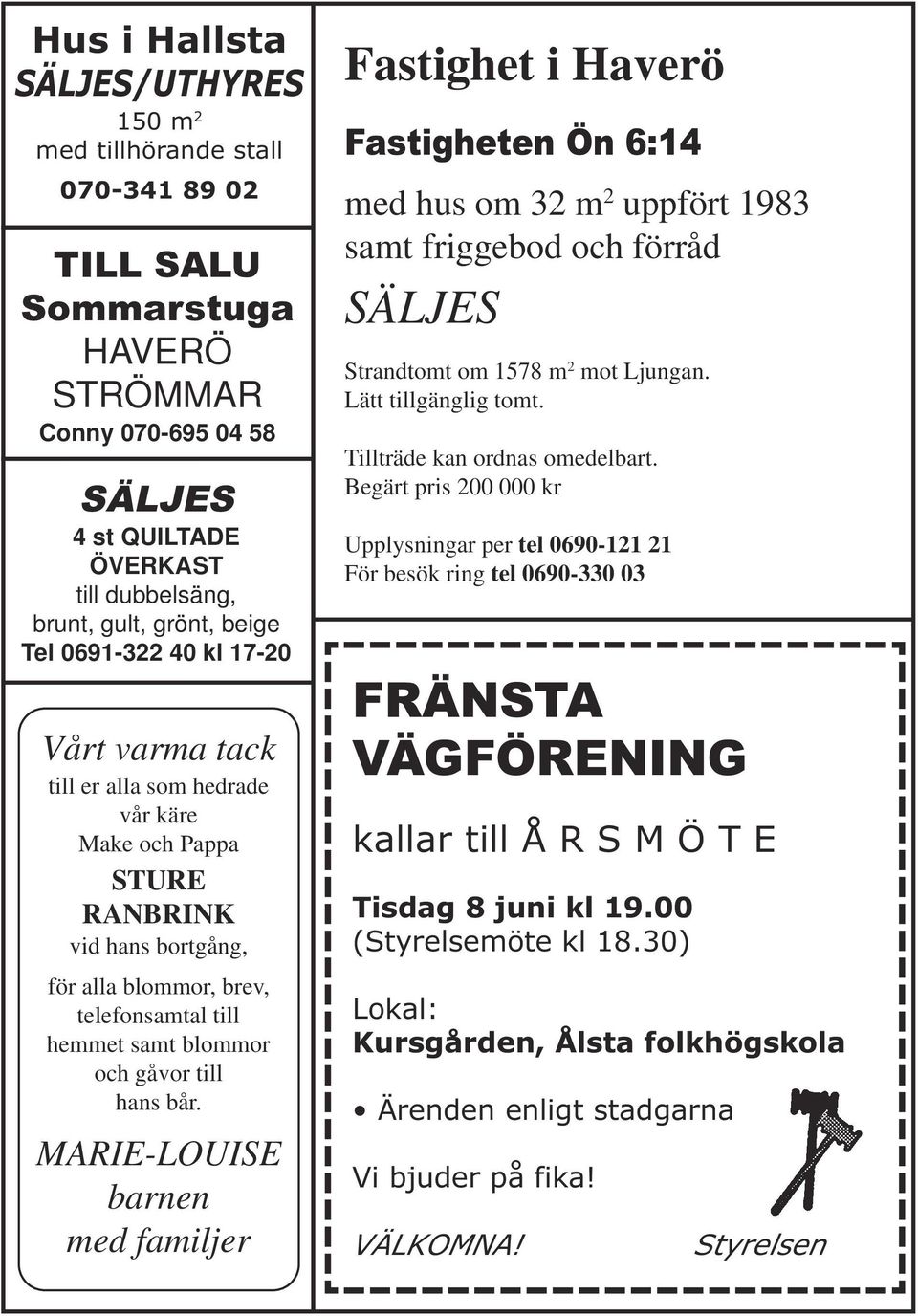 gåvor till hans bår. MARIE-LOUISE barnen med familjer Fastighet i Haverö Fastigheten Ön 6:14 med hus om 32 m 2 uppfört 1983 samt friggebod och förråd SÄLJES Strandtomt om 1578 m 2 mot Ljungan.