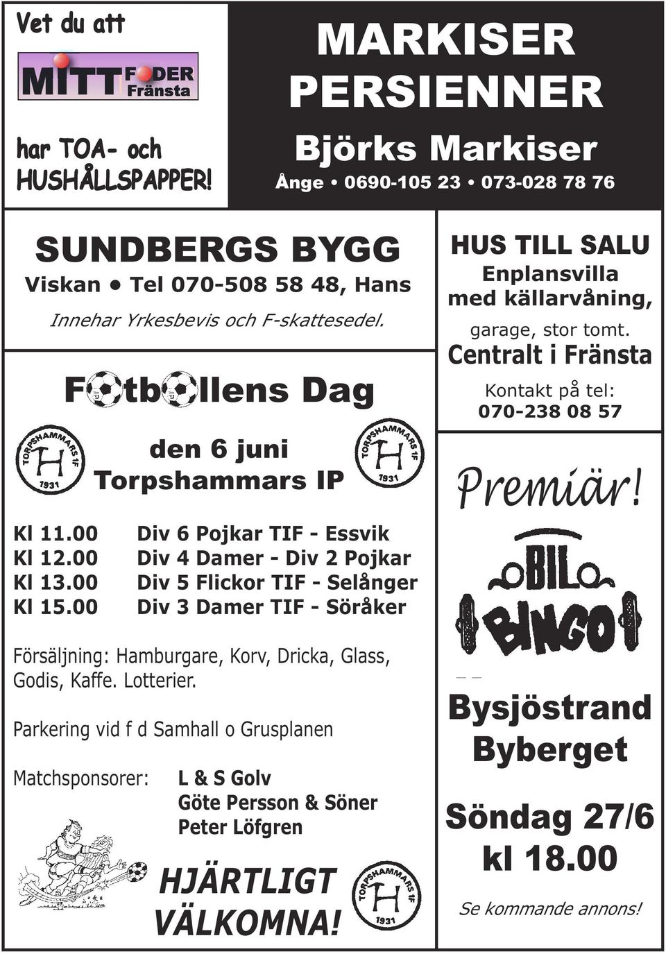 00 F tb llens Dag den 6 juni Torpshammars IP Div 6 Pojkar TIF - Essvik Div 4 Damer - Div 2 Pojkar Div 5 Flickor TIF - Selånger Div 3 Damer TIF - Söråker Försäljning: Hamburgare, Korv,