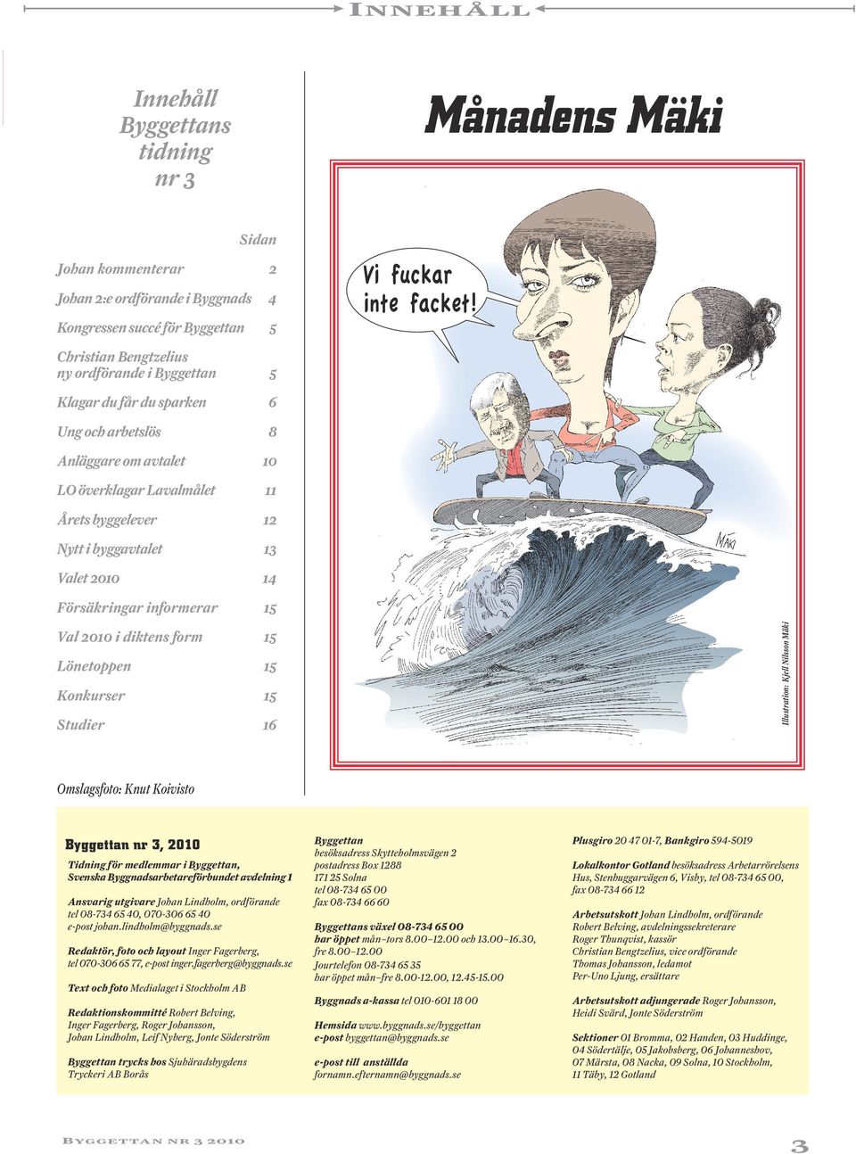 diktens form 15 Lönetoppen 15 Konkurser 15 Studier 16 Illustration: Kjell Nilsson Mäki Omslagsfoto: Knut Koivisto Byggettan nr 3, 2010 Tidning för medlemmar i Byggettan, Svenska