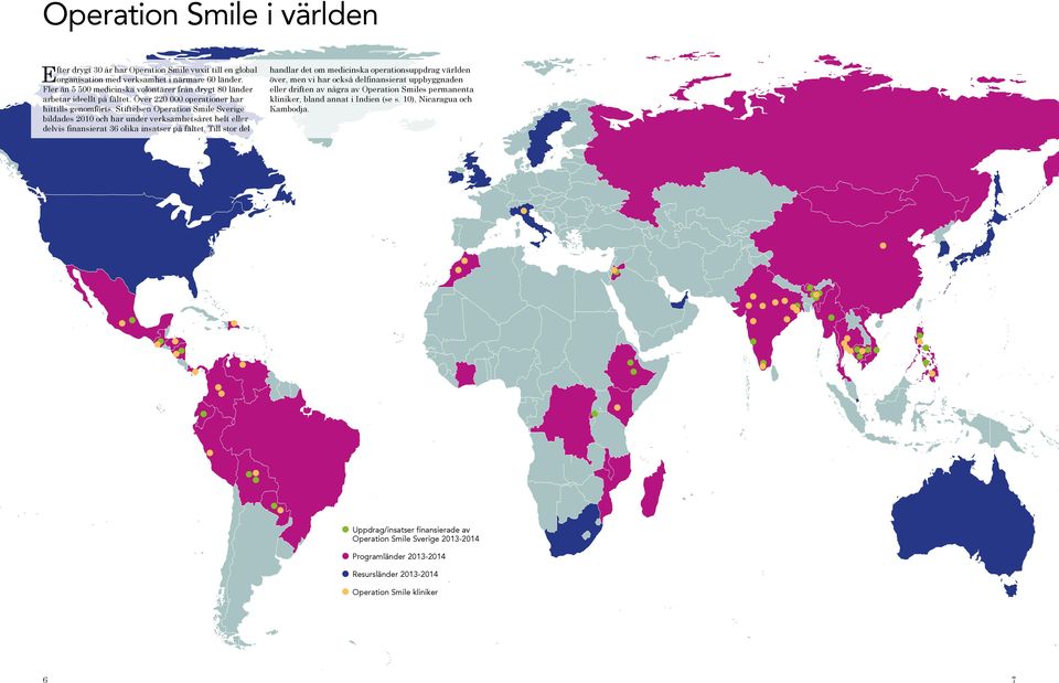 Stiftelsen Operation Smile Sverige bildades 2010 och har under verksamhetsåret helt eller delvis finansierat 36 olika insatser på fältet.