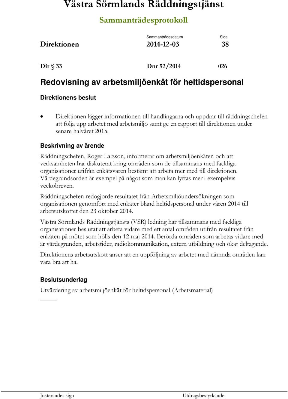 Beskrivning av ärende Räddningschefen, Roger Larsson, informerar om arbetsmiljöenkäten och att verksamheten har diskuterat kring områden som de tillsammans med fackliga organisationer utifrån