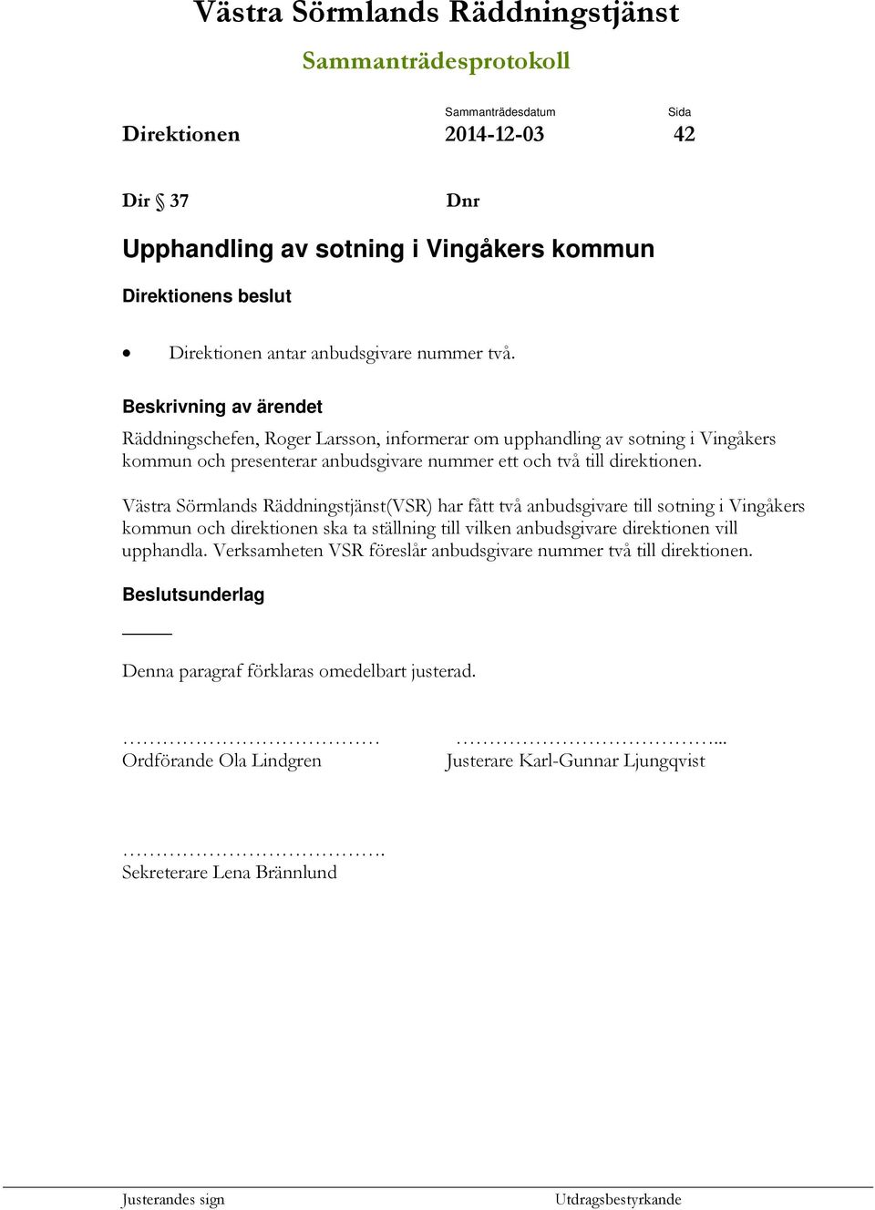 Västra Sörmlands Räddningstjänst(VSR) har fått två anbudsgivare till sotning i Vingåkers kommun och direktionen ska ta ställning till vilken anbudsgivare