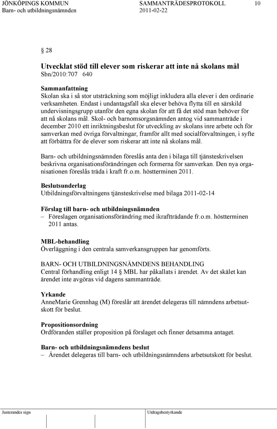 Skol- och barnomsorgsnämnden antog vid sammanträde i december 2010 ett inriktningsbeslut för utveckling av skolans inre arbete och för samverkan med övriga förvaltningar, framför allt med