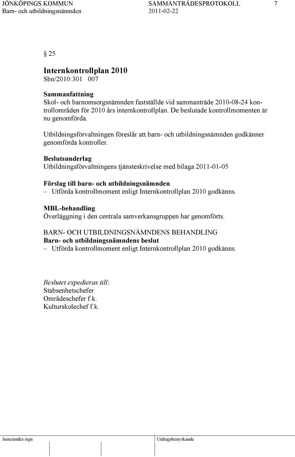 Beslutsunderlag Utbildningsförvaltningens tjänsteskrivelse med bilaga 2011-01-05 Förslag till barn- och utbildningsnämnden Utförda kontrollmoment enligt Internkontrollplan 2010 godkänns.