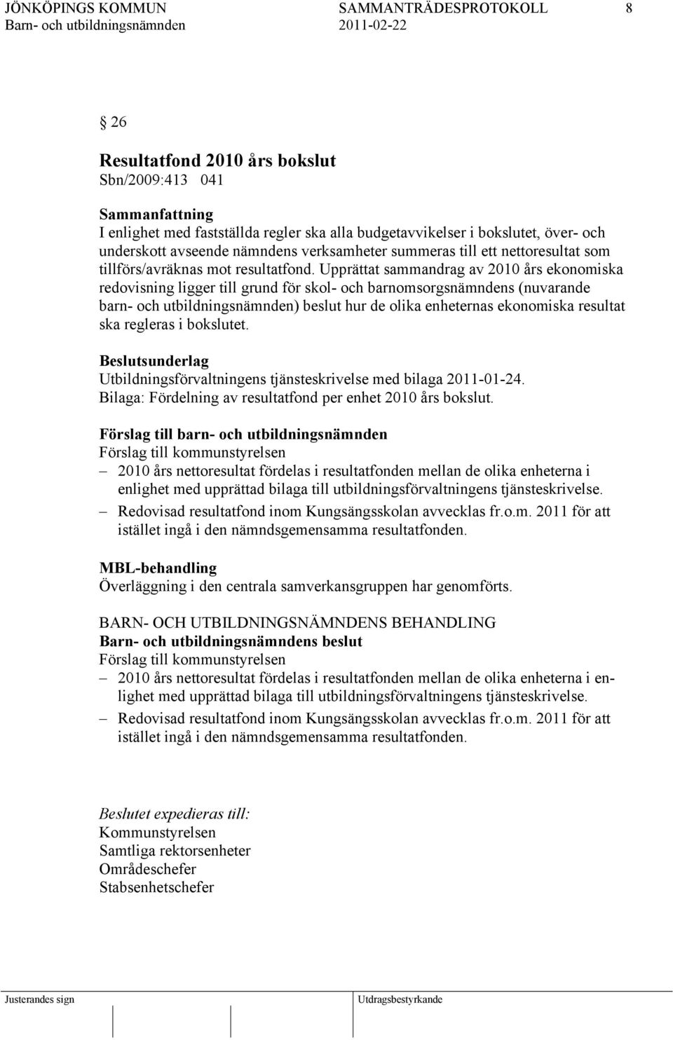 Upprättat sammandrag av 2010 års ekonomiska redovisning ligger till grund för skol- och barnomsorgsnämndens (nuvarande barn- och utbildningsnämnden) beslut hur de olika enheternas ekonomiska resultat