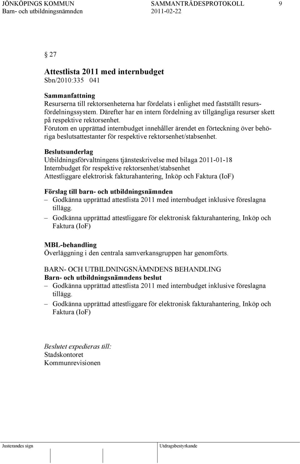 Förutom en upprättad internbudget innehåller ärendet en förteckning över behöriga beslutsattestanter för respektive rektorsenhet/stabsenhet.