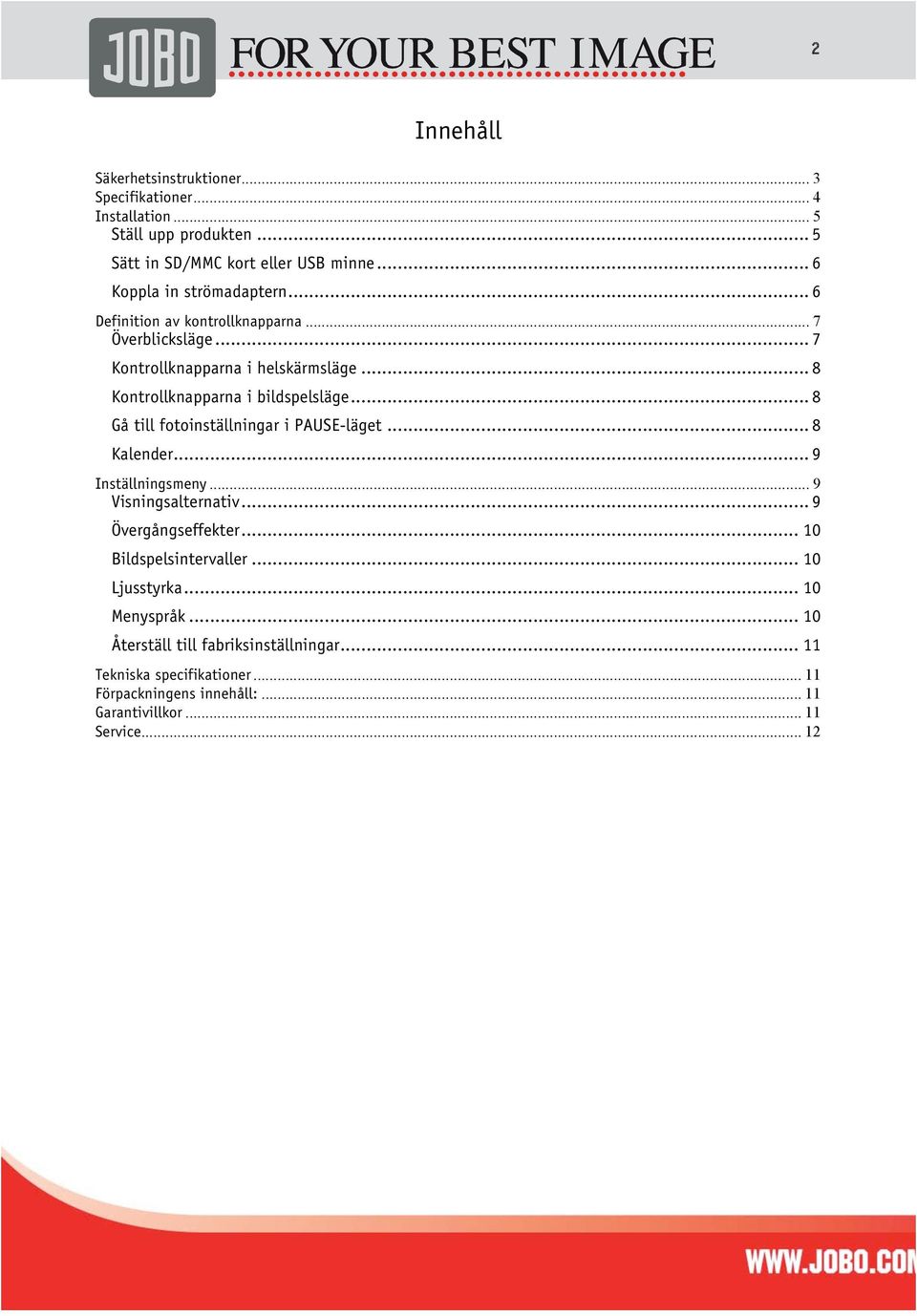 .. 8 Kontrollknapparna i bildspelsläge... 8 Gå till fotoinställningar i PAUSE-läget... 8 Kalender... 9 Inställningsmeny... 9 Visningsalternativ.