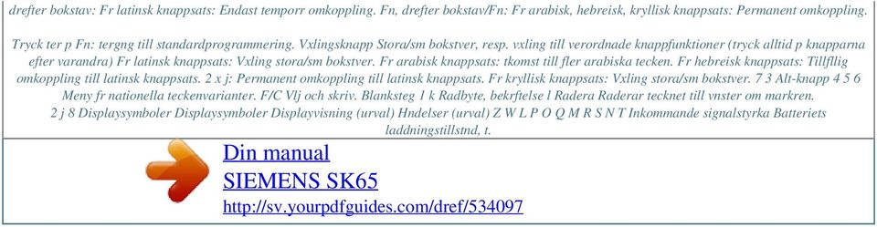 vxling till verordnade knappfunktioner (tryck alltid p knapparna efter varandra) Fr latinsk knappsats: Vxling stora/sm bokstver. Fr arabisk knappsats: tkomst till fler arabiska tecken.