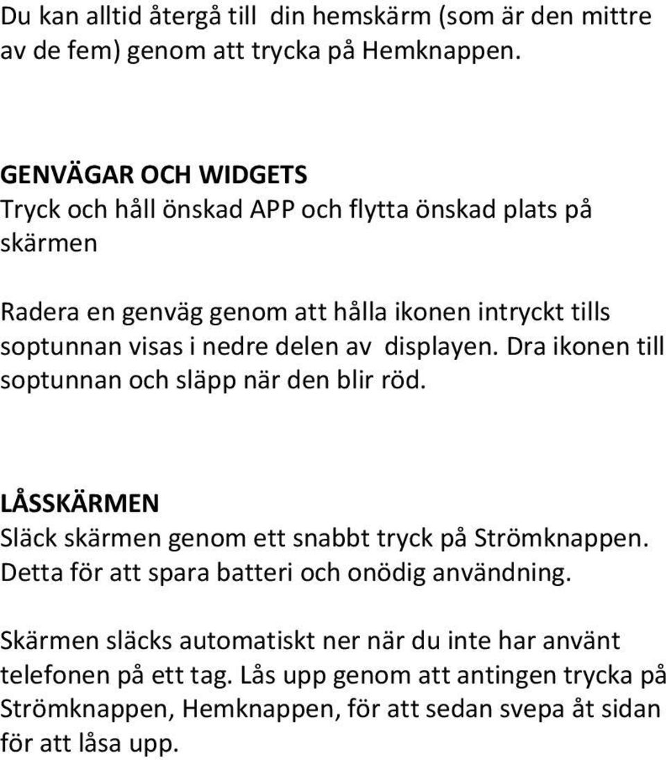 nedre delen av displayen. Dra ikonen till soptunnan och släpp när den blir röd. LÅSSKÄRMEN Släck skärmen genom ett snabbt tryck på Strömknappen.