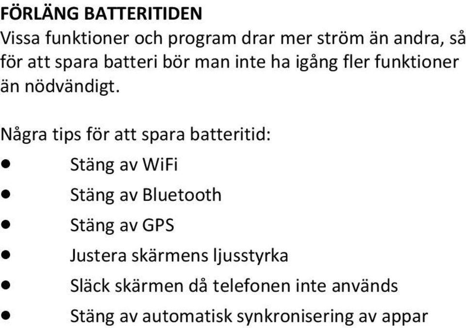 Några tips för att spara batteritid: Stäng av WiFi Stäng av Bluetooth Stäng av GPS