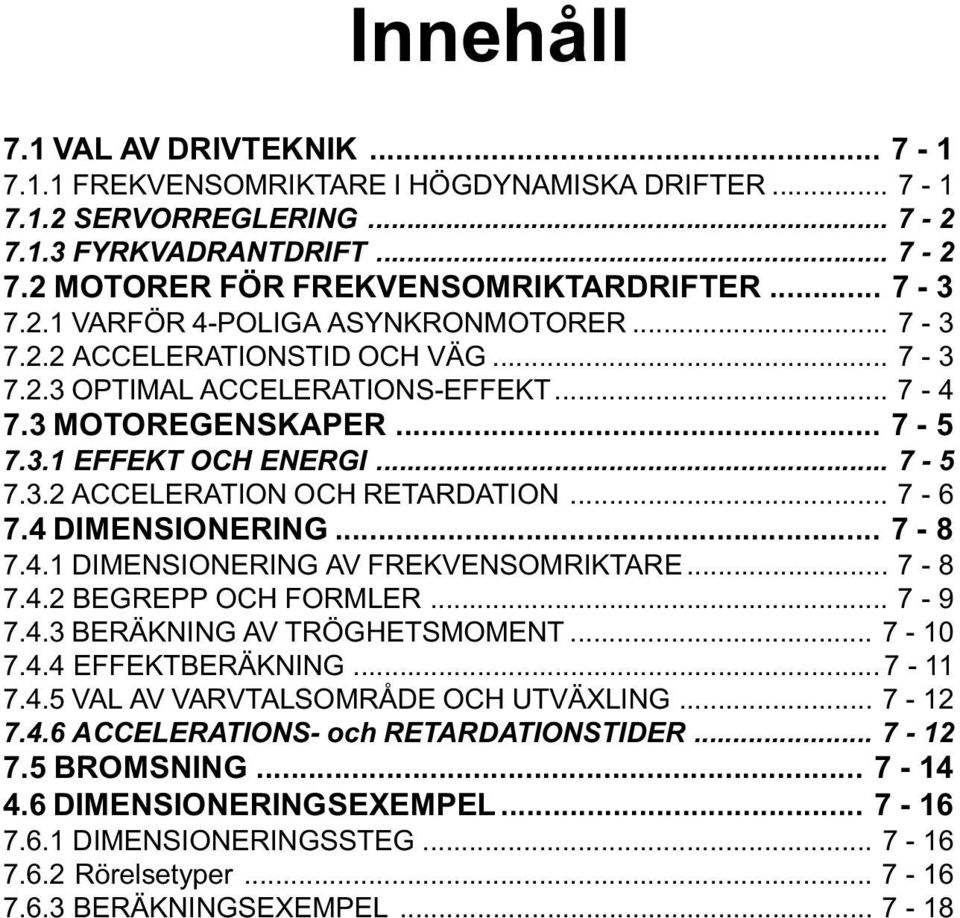 .. 7-6 7.4 DIMENSIONERING... 7-8 7.4.1 DIMENSIONERING AV FREKVENSOMRIKTARE... 7-8 7.4.2 BEGREPP OCH FORMLER... 7-9 7.4.3 BERÄKNING AV TRÖGHETSMOMENT... 7-10 7.4.4 EFFEKTBERÄKNING... 7-11 7.4.5 VAL AV VARVTALSOMRÅDE OCH UTVÄXLING.