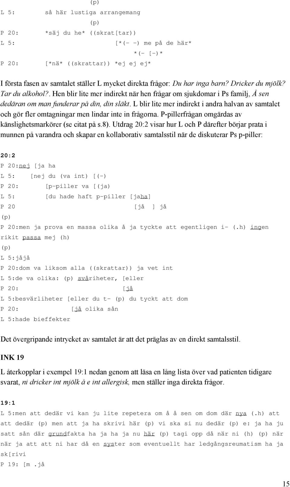 L blir lite mer indirekt i andra halvan av samtalet och gör fler omtagningar men lindar inte in frågorna. P-pillerfrågan omgärdas av känslighetsmarkörer (se citat på s.8).