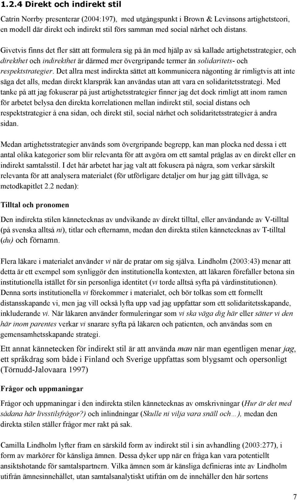 Givetvis finns det fler sätt att formulera sig på än med hjälp av så kallade artighetsstrategier, och direkthet och indirekthet är därmed mer övergripande termer än solidaritets- och