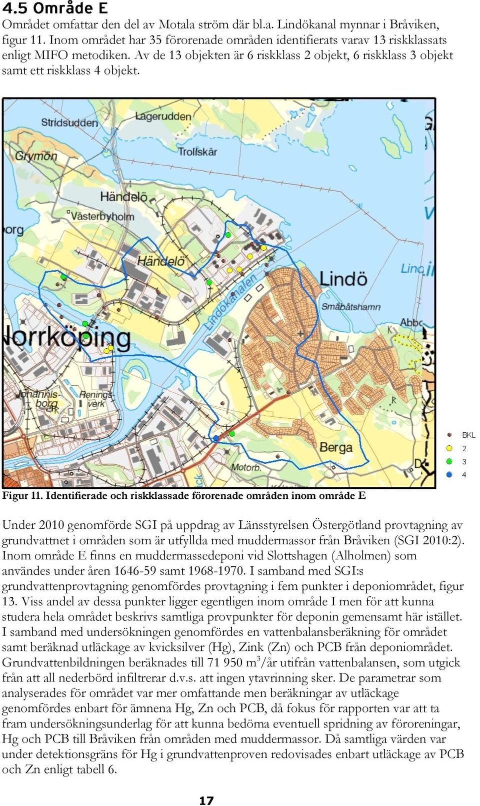 Identifierade och riskklassade förorenade områden inom område E Under 2010 genomförde SGI på uppdrag av Länsstyrelsen Östergötland provtagning av grundvattnet i områden som är utfyllda med