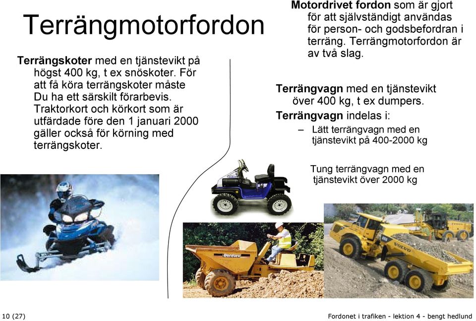 Traktorkort och körkort som är utfärdade före den 1 januari 2000 gäller också för körning med terrängskoter.