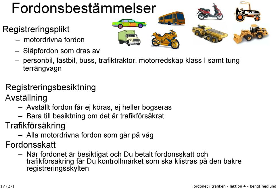 Bara till besiktning om det är trafikförsäkrat Trafikförsäkring Alla motordrivna fordon som går på väg Fordonsskatt När fordonet