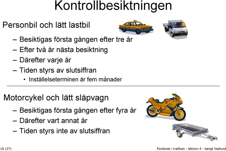 Inställelseterminen är fem månader Motorcykel och lätt släpvagn Besiktigas första