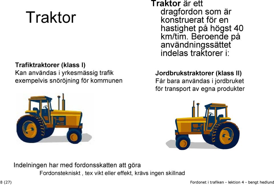 Beroende på användningssättet indelas traktorer i: Jordbrukstraktorer (klass II) Får bara användas i