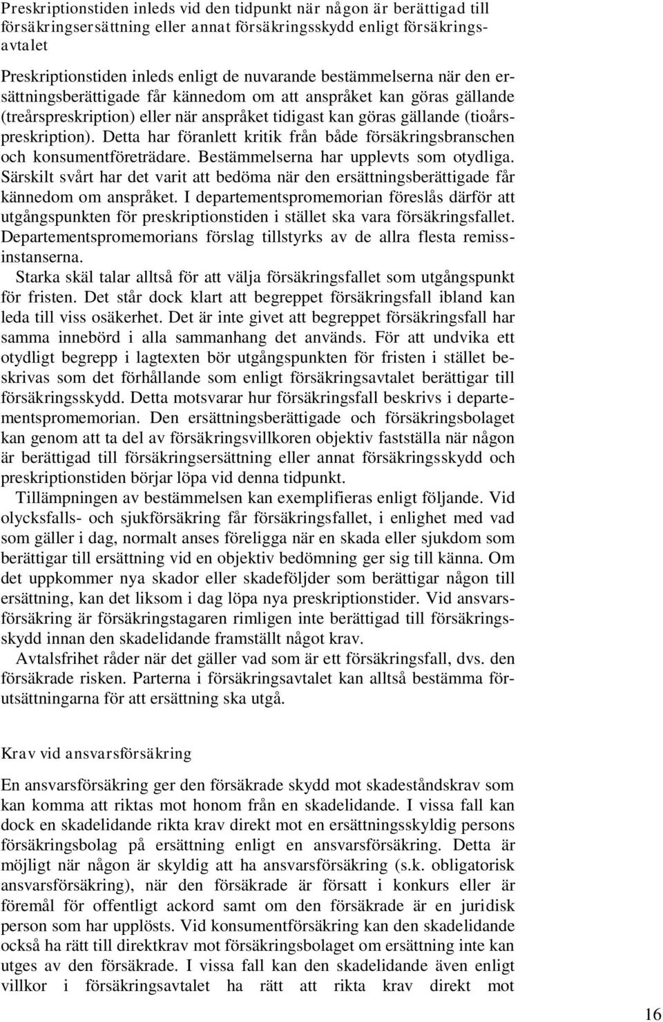 Detta har föranlett kritik från både försäkringsbranschen och konsumentföreträdare. Bestämmelserna har upplevts som otydliga.