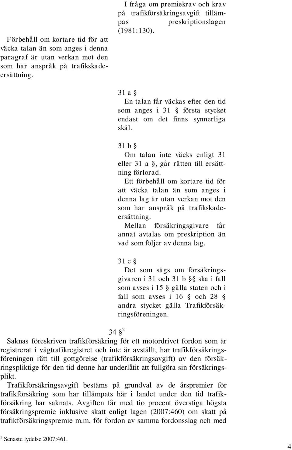 31 a En talan får väckas efter den tid som anges i 31 första stycket endast om det finns synnerliga skäl. 31 b Om talan inte väcks enligt 31 eller 31 a, går rätten till ersättning förlorad.