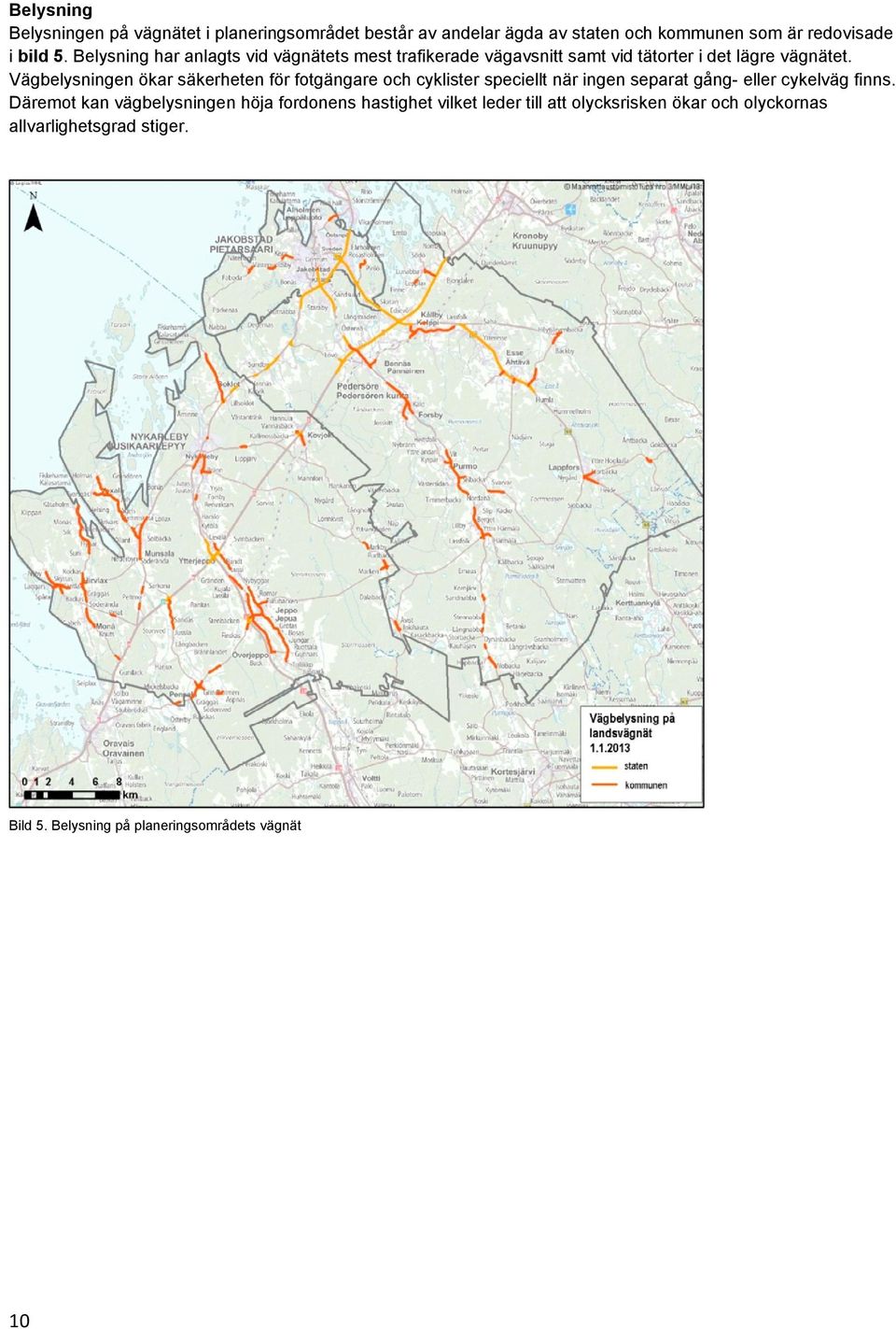 Vägbelysningen ökar säkerheten för fotgängare och cyklister speciellt när ingen separat gång- eller cykelväg finns.