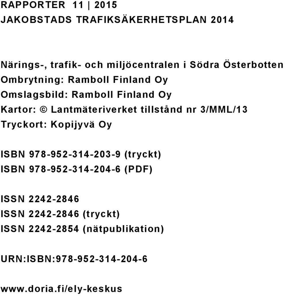 tillstånd nr 3/MML/13 Tryckort: Kopijyvä Oy ISBN 978-952-314-203-9 (tryckt) ISBN 978-952-314-204-6 (PDF)