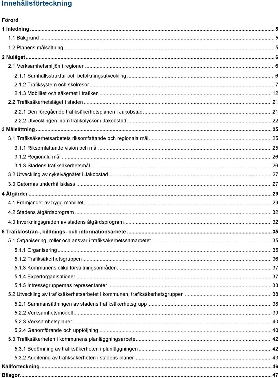 .. 22 3 Målsättning... 25 3.1 Trafiksäkerhetsarbetets riksomfattande och regionala mål... 25 3.1.1 Riksomfattande vision och mål... 25 3.1.2 Regionala mål... 26 3.