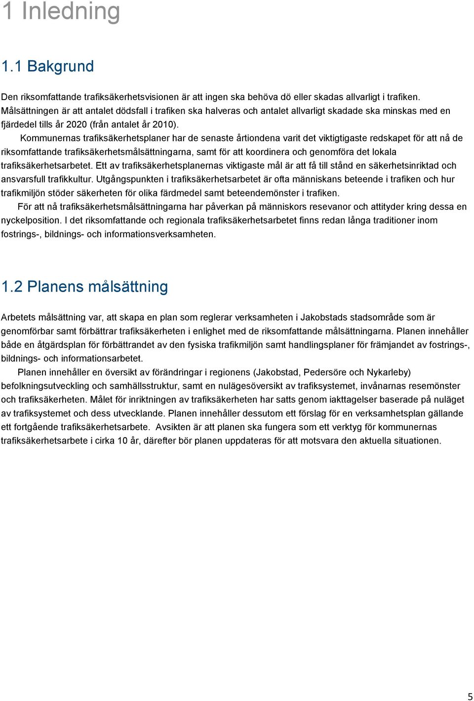 Kommunernas trafiksäkerhetsplaner har de senaste årtiondena varit det viktigtigaste redskapet för att nå de riksomfattande trafiksäkerhetsmålsättningarna, samt för att koordinera och genomföra det