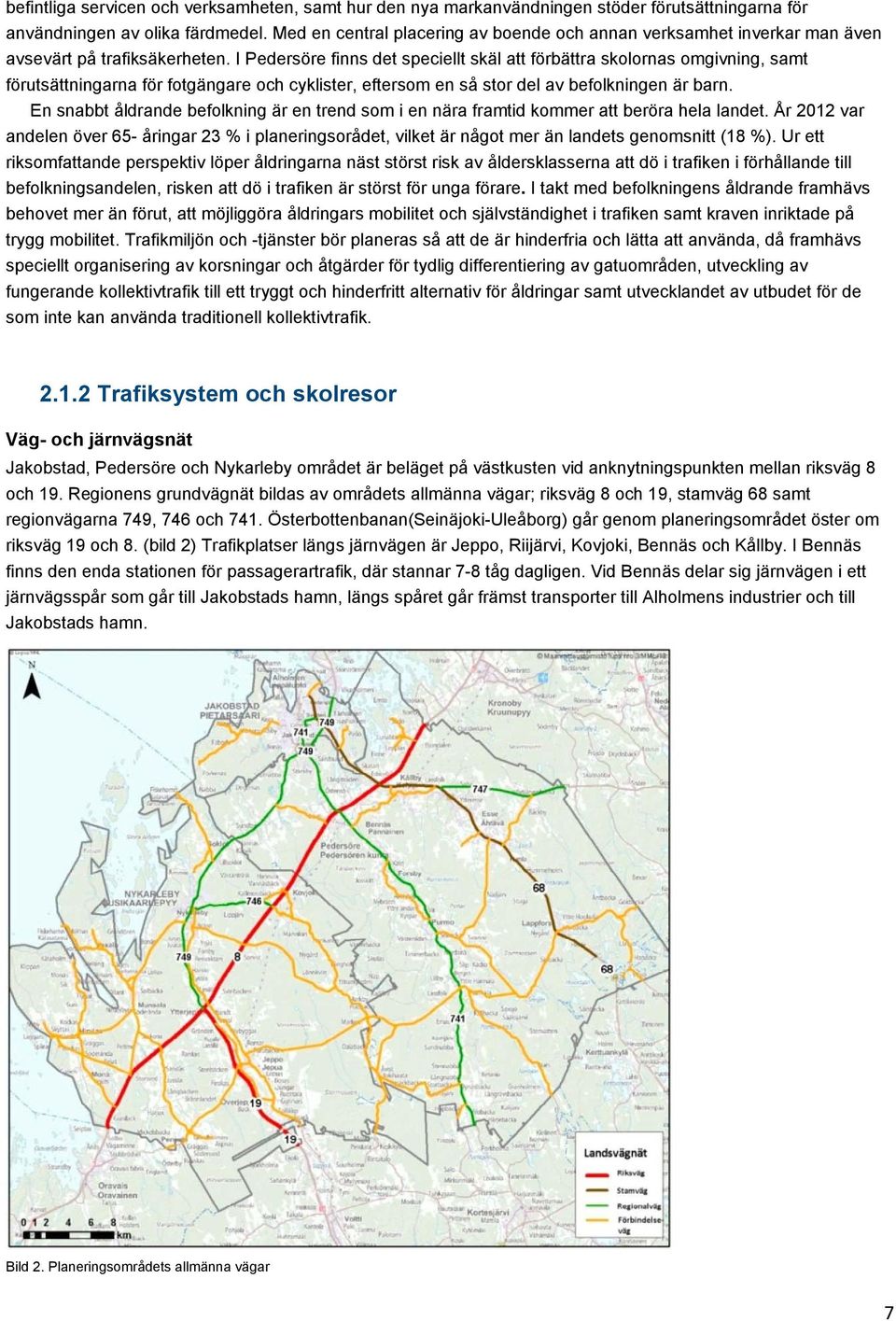 I Pedersöre finns det speciellt skäl att förbättra skolornas omgivning, samt förutsättningarna för fotgängare och cyklister, eftersom en så stor del av befolkningen är barn.