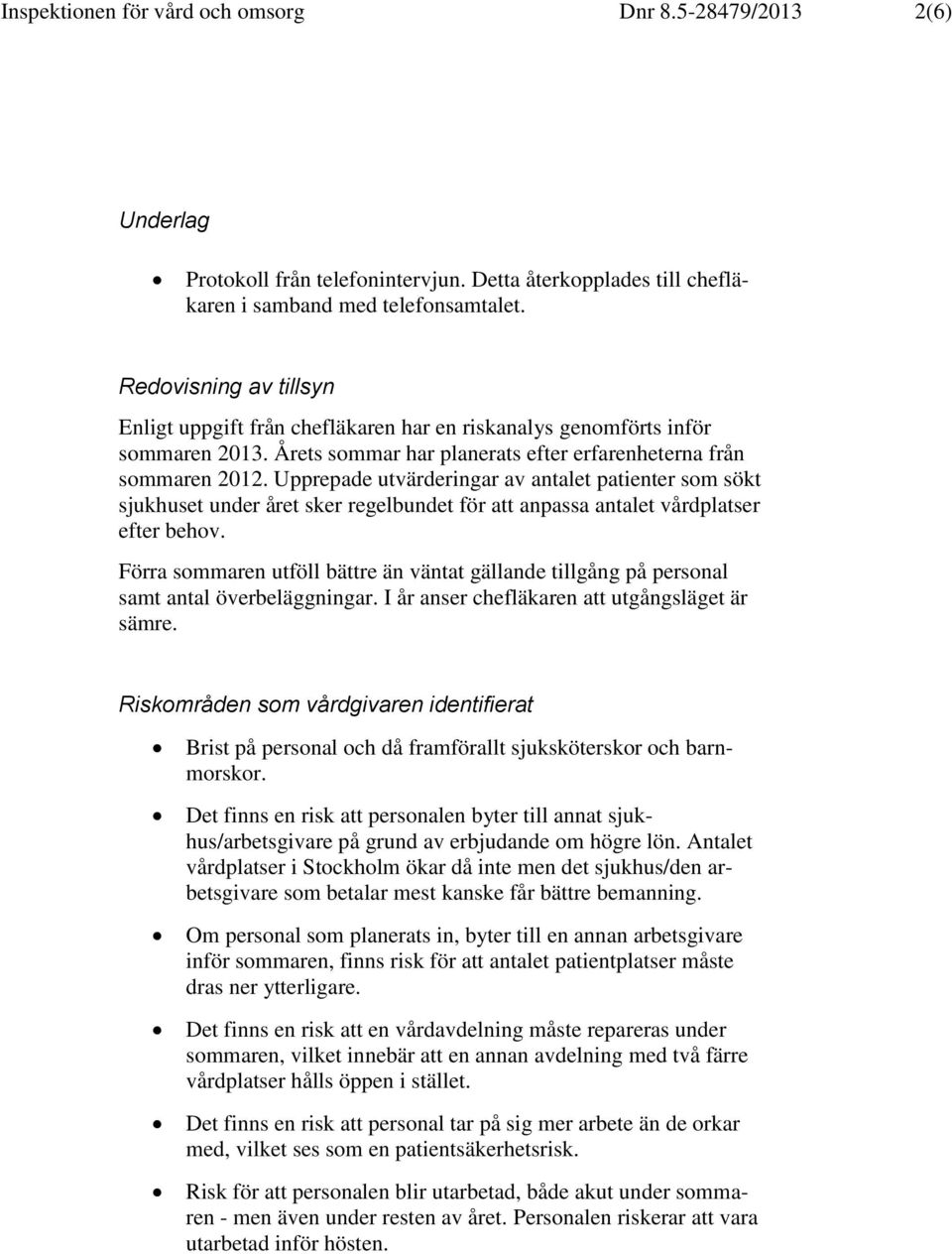 Upprepade utvärderingar av antalet patienter som sökt sjukhuset under året sker regelbundet för att anpassa antalet vårdplatser efter behov.