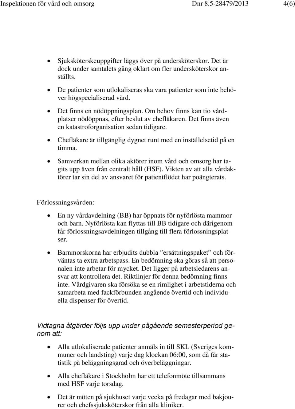 Det finns även en katastroforganisation sedan tidigare. Chefläkare är tillgänglig dygnet runt med en inställelsetid på en timma.
