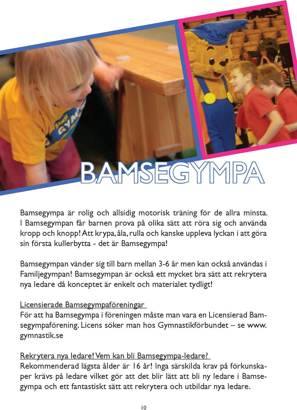 Bamsegympan är också ett mycket bra sätt att rekrytera nya ledare då konceptet är enkelt och materialet tydligt!