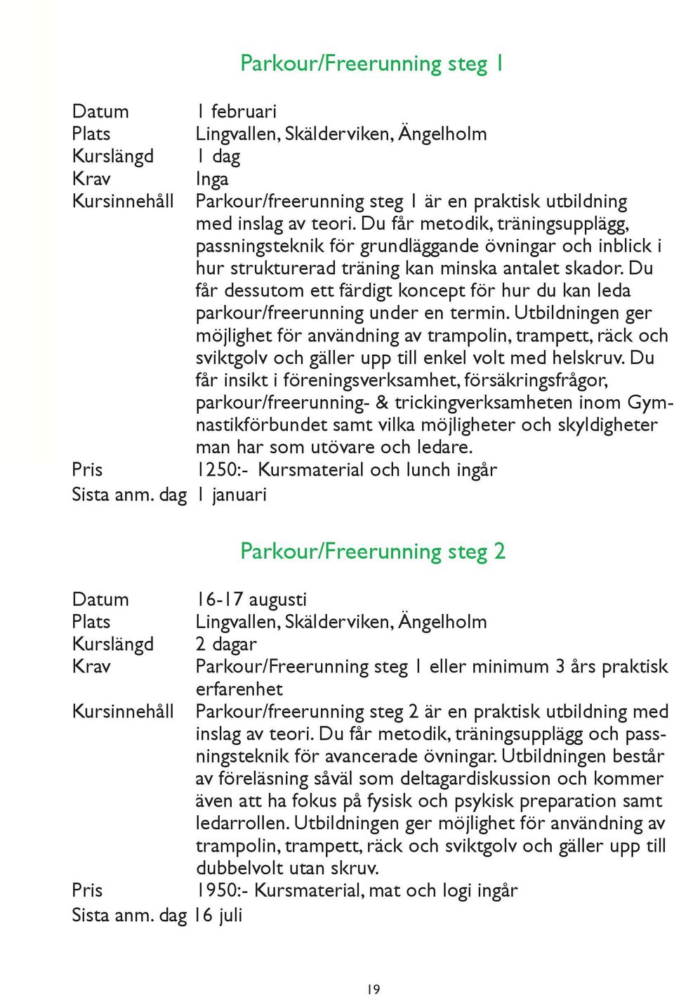 Du får dessutom ett färdigt koncept för hur du kan leda parkour/freerunning under en termin.