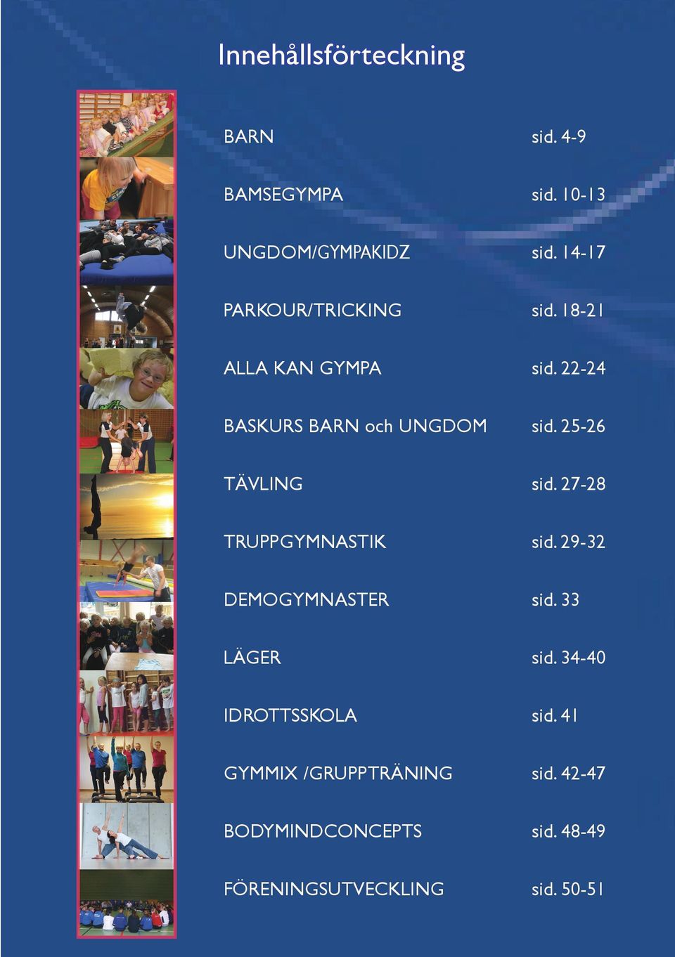 25-26 TÄVLING sid. 27-28 TRUPPGYMNASTIK sid. 29-32 DEMOGYMNASTER sid. 33 LÄGER sid.