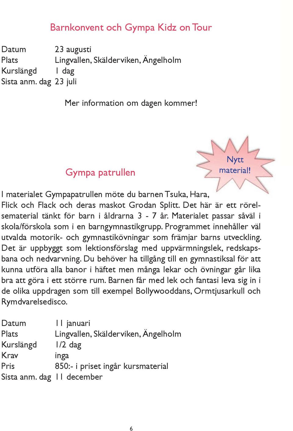 Materialet passar såväl i skola/förskola som i en barngymnastikgrupp. Programmet innehåller väl utvalda motorik- och gymnastikövningar som främjar barns utveckling.