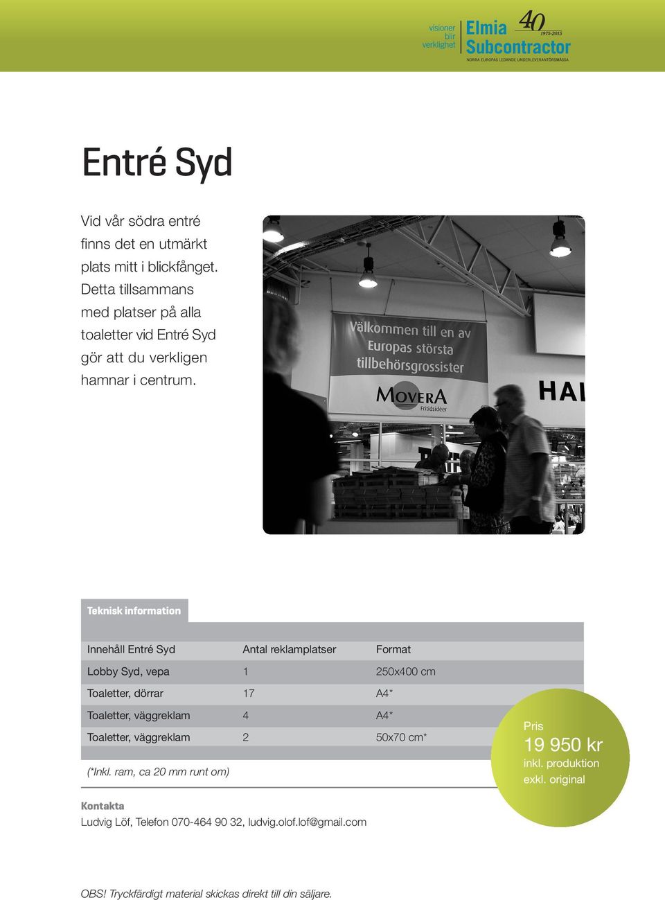 Innehåll Entré Syd Antal reklamplatser Format Lobby Syd, vepa 1 250x400 cm Toaletter, dörrar 17 A4* Toaletter,