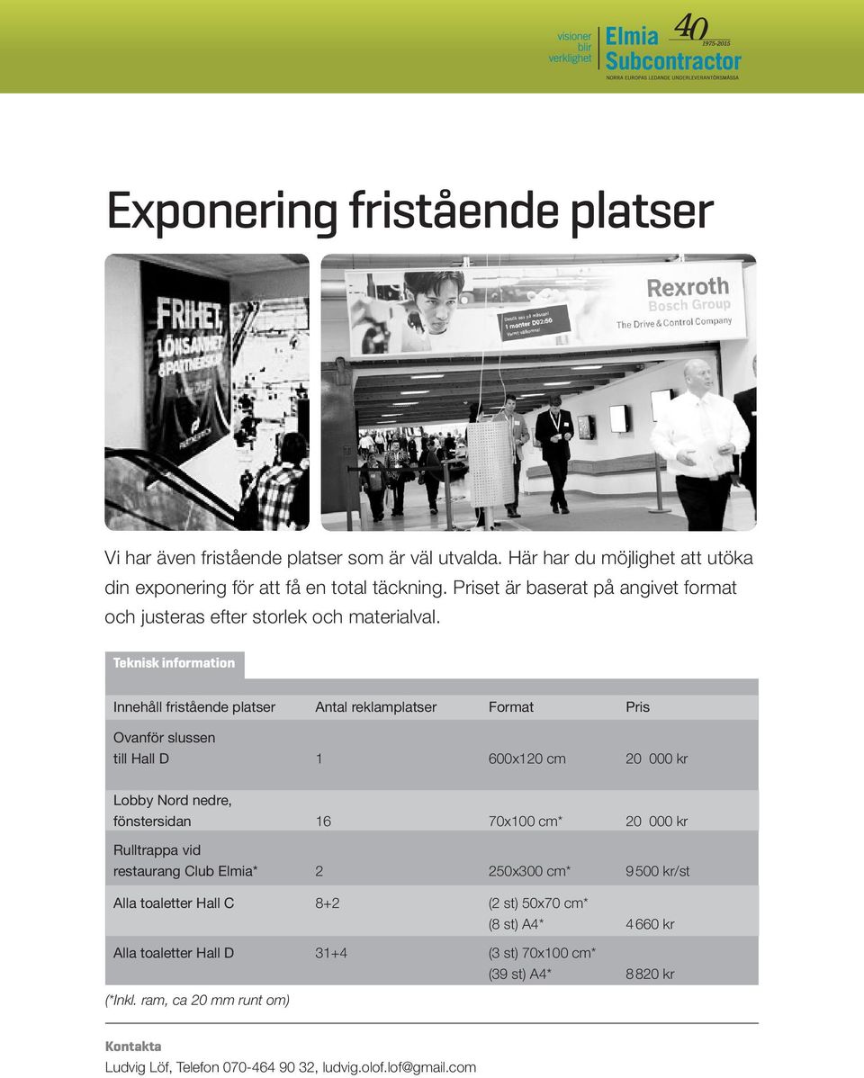 Innehåll fristående platser Antal reklamplatser Format Pris Ovanför slussen till Hall D 1 600x120 cm 20 000 kr Lobby Nord nedre, fönstersidan 16 70x100 cm*