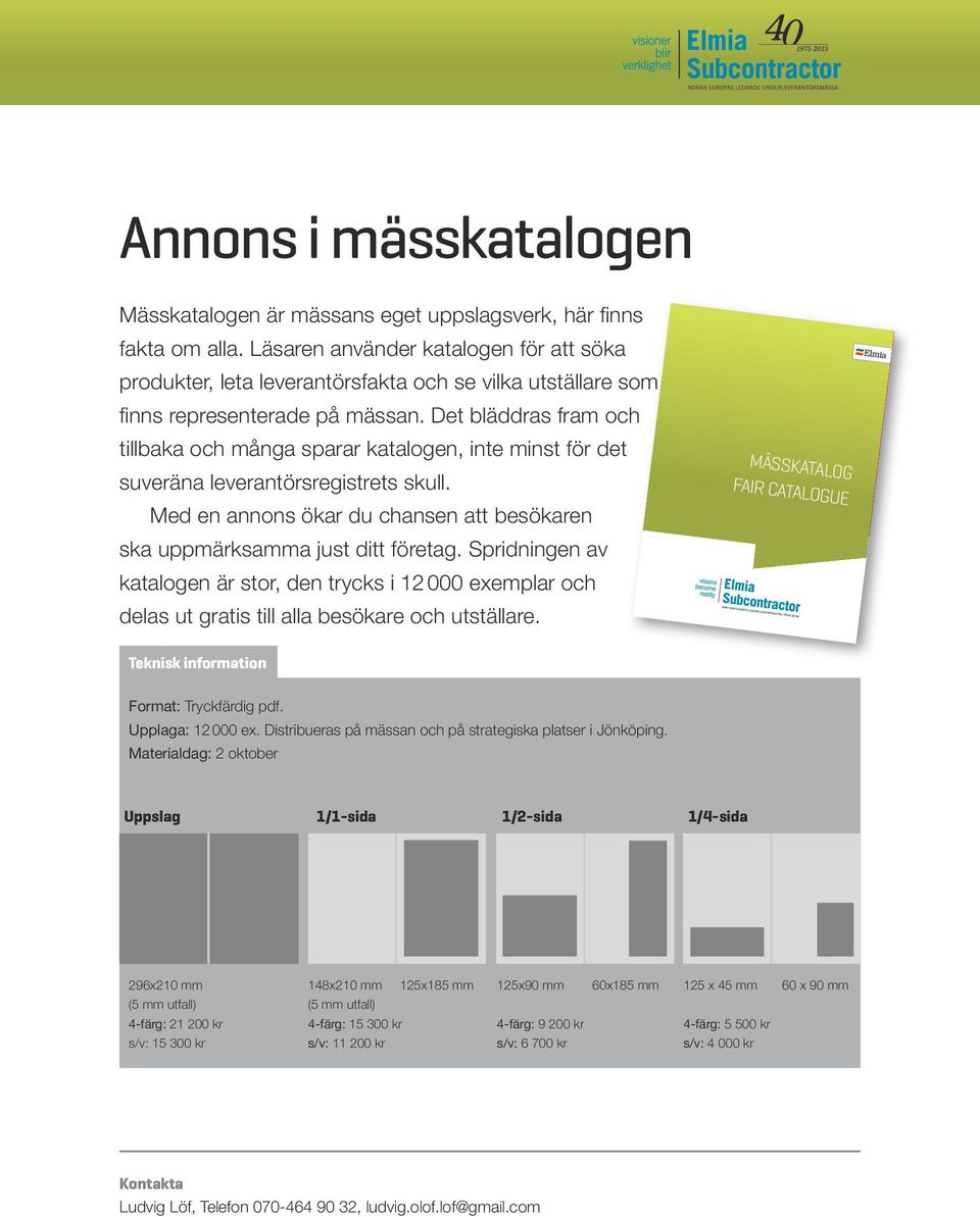 Det bläddras fram och tillbaka och många sparar katalogen, inte minst för det suveräna leverantörsregistrets skull. Med en annons ökar du chansen att besökaren ska uppmärksamma just ditt företag.