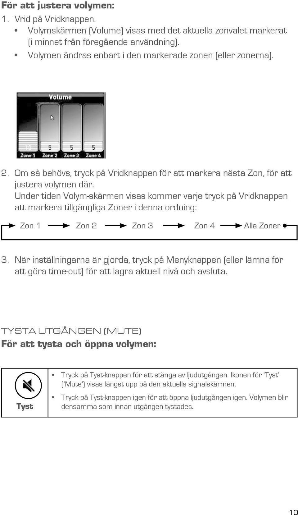 Under tiden Volym-skärmen visas kommer varje tryck på Vridknappen att markera tillgängliga Zoner i denna ordning: Zon 1 Zon 2 Zon 3 Zon 4 Alla Zoner 3.