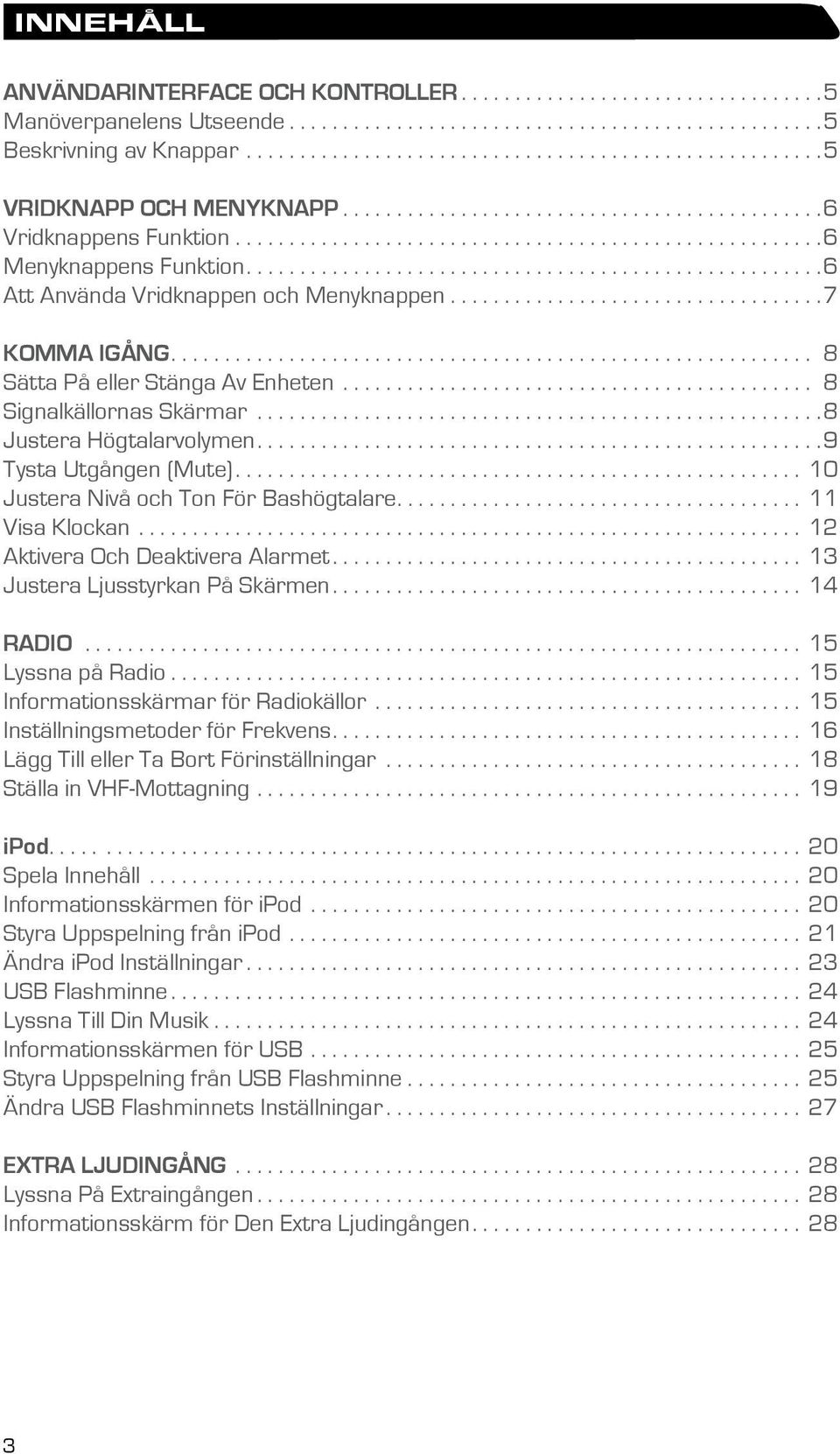 ........................................... 8 Signalkällornas Skärmar.....................................................8 Justera Högtalarvolymen....9 Tysta Utgången (Mute).