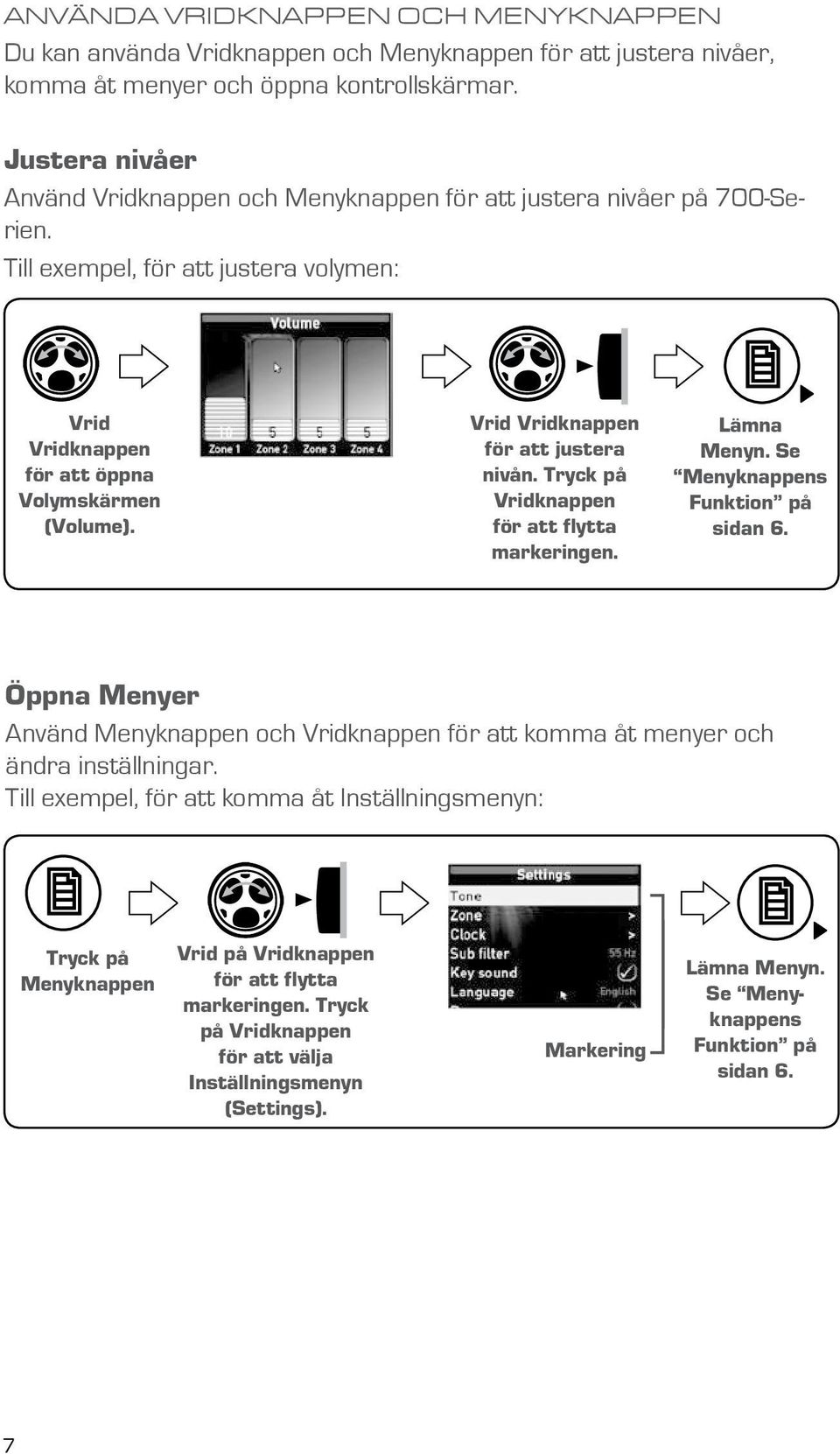 Vrid Vridknappen för att justera nivån. Tryck på Vridknappen för att flytta markeringen. Lämna Menyn. Se Menyknappens Funktion på sidan 6.